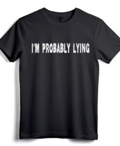 Ich lüge wahrscheinlich, Lügner, Betrüger, Betrüger, sarkastisches T-Shirt  Auffälliges Statement-T-Shirt für Sarkasmus-Liebhaber und politische Statement-Macher