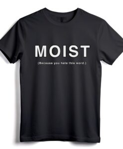 T-Shirt Moist Because You Hate This Word  Lustiges Grafik-T-Shirt für Männer und Frauen, die Feuchtigkeit nicht mögen